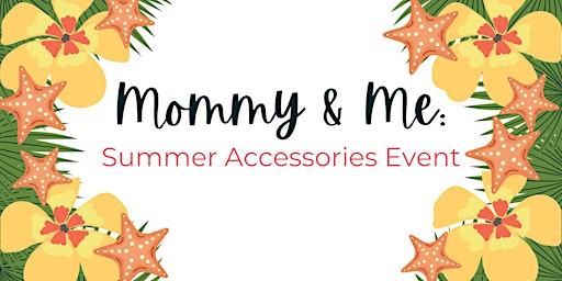 Imagem principal de Mommy & Me: Summer Accessories Event
