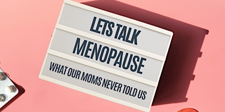 Let's Talk Menopause, what our moms never told us!