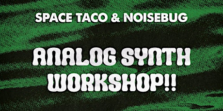 Space Taco & Noise Bug ANALOG SYNTH WORKSHOP!!!!