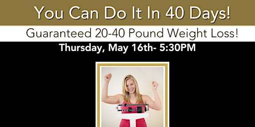 Primaire afbeelding van You Can Do It In 40 Days!! Guaranteed 20-40 Pound Weight Loss!