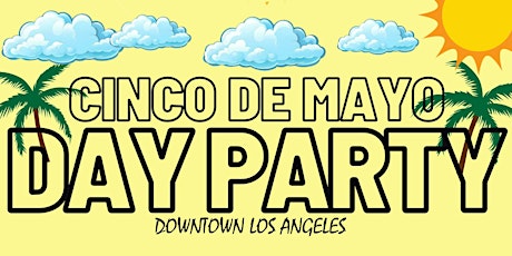 CINCO DE MAYO DAY PARTY - DOWNTOWN LOS ANGELES
