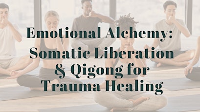 Emotional Alchemy: Somatic Liberation & Qigong for Trauma Healing