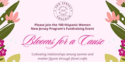 Primaire afbeelding van 100 Hispanic Women NJ Program's Fundraising Event: Blooms for a Cause