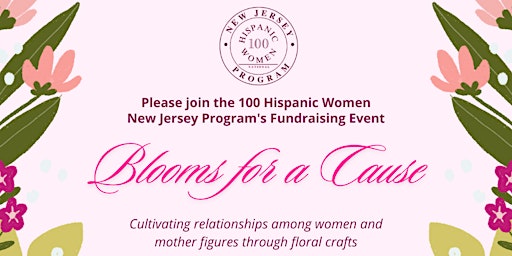 100 Hispanic Women NJ Program's Fundraising Event: Blooms for a Cause