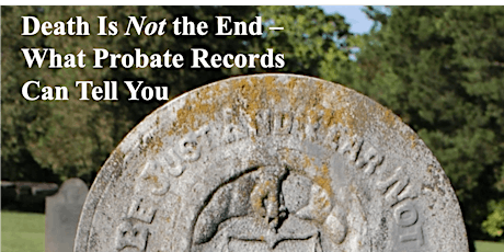 Death Is Not The End: What Probate Records Can Tell You