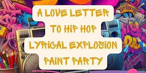 Immagine principale di A Love Letter to Hip Hop: Lyrical Explosion Paint Party 