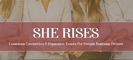 Immagine principale di SHE RISES Conscious Connection & Expansion Events For Women in Business 