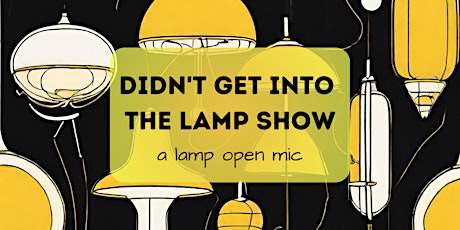 Didn't Get Into The Lamp Show: a lamp "open mic"
