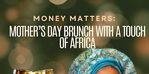 Primaire afbeelding van Money Matters: A Mother's Day Champagne Brunch with a touch of Africa