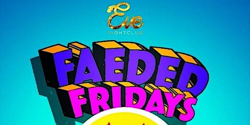 Faded Fridays at Eve Nightclub primary image