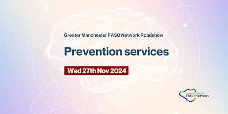 Greater Manchester FASD Roadshow - Prevention services