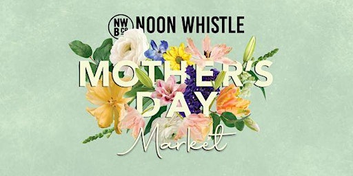 Hauptbild für Sip & Shop Mother's Day Market @ Noon Whistle Naperville
