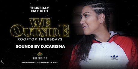 WE OUTSIDE PARTY W/ DJ CARISMA @ TREEHOUSE ROOFTOP (21+)
