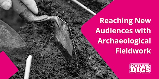 Primaire afbeelding van Reaching New Audiences with Archaeological Fieldwork | Scotland Digs 2024