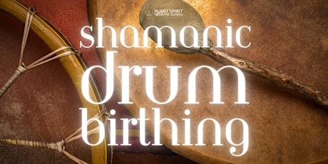 Shamanic Drum & Rattle Birthing Workshop - with Buffalo & Oak