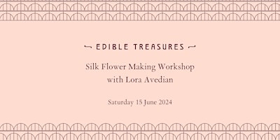 Edible Treasures x Lora Avedian Silk Flower Making Workshop primary image