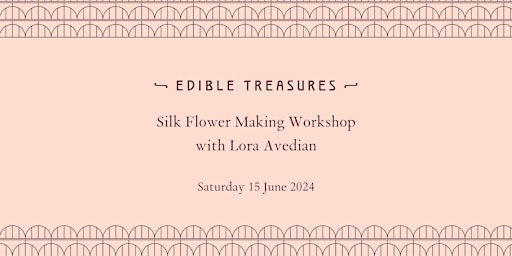 Imagem principal do evento Edible Treasures x Lora Avedian Silk Flower Making Workshop