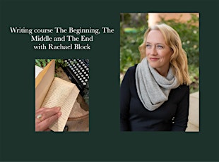 Writing Course: The Beginning, The Middle and The End with Rachael Block