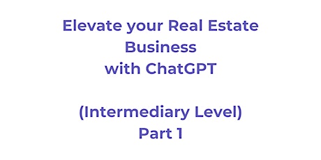 Elevate your Real Estate Business with ChatGPT (Intermediary Level, Part 1)