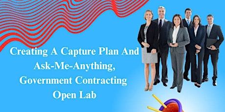 Creating A Capture Plan And Ask-Me-Anything, Gov't Contracting Open Lab