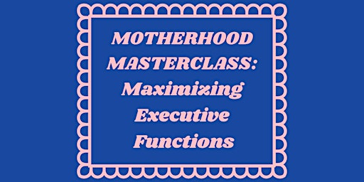 Mom Masterclass: Maximizing Executive Functions primary image