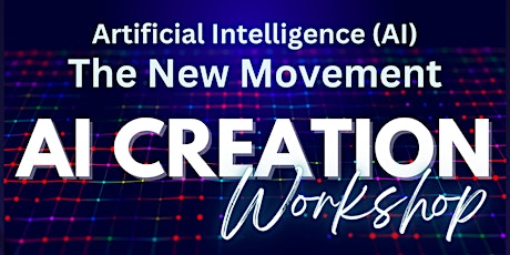 AI Creation Workshop - Artificial Intelligence (AI) The New Movement