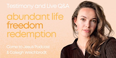 Immagine principale di Abundant Life, Freedom, & Redemption w/ Come to Jesus podcast and Caleigh Weichbrodt 