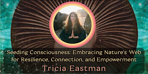 Imagem principal de Seeding Consciousness: Embracing Nature's Web with Tricia Eastman