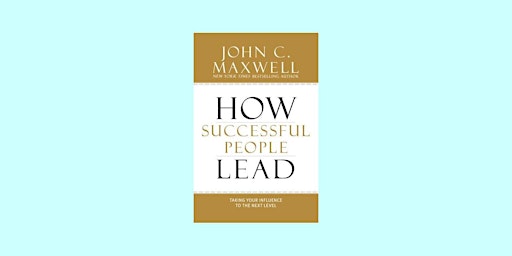 Primaire afbeelding van DOWNLOAD [EPUB]] How Successful People Lead: Taking Your Influence to the N