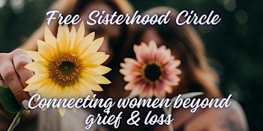 Primaire afbeelding van FREE Sisterhood Circle: Connecting women beyond grief & loss
