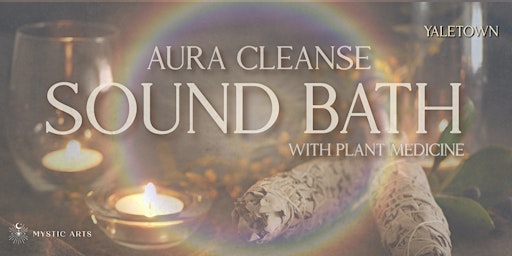 Primaire afbeelding van Sound Bath - Aura Cleanse  with Plant Medicine - Yaletown