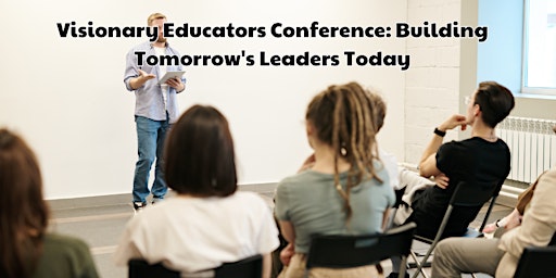 Primaire afbeelding van Visionary Educators Conference: Building Tomorrow's Leaders Today