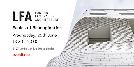 London Festival of Architecture: Scales of Reimagination