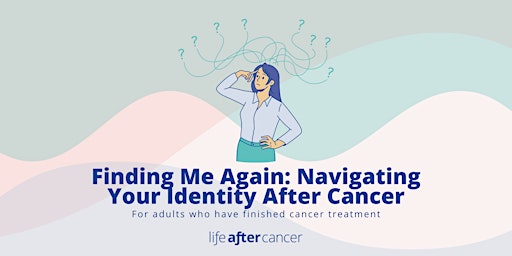 Primaire afbeelding van Finding Me Again: Navigating Your Identity After Cancer Treatment