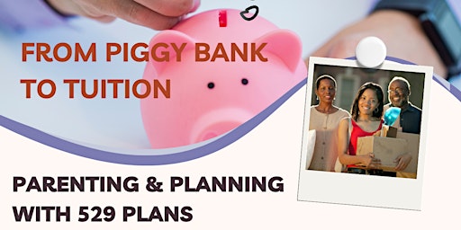 Imagem principal do evento From Piggy Bank to Tuition: Parenting & Planning with 529 Plans