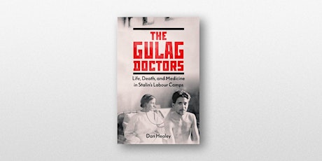 The Gulag Doctors: Life, Death, and Medicine in Stalin's Labour Camps