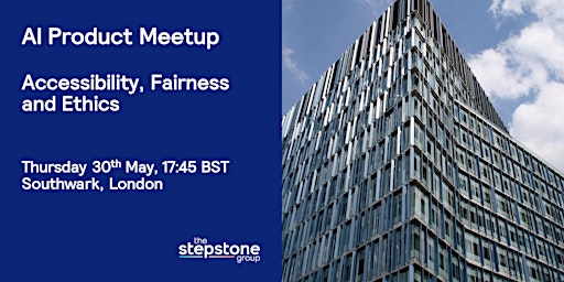 AI Product Meetup 30 May 2024: Fairness, Ethics and Accessibility primary image