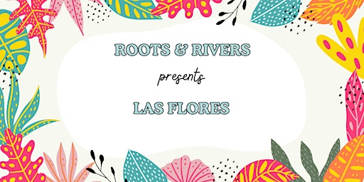 Image principale de Roots & Rivers Presents:  Las Flores