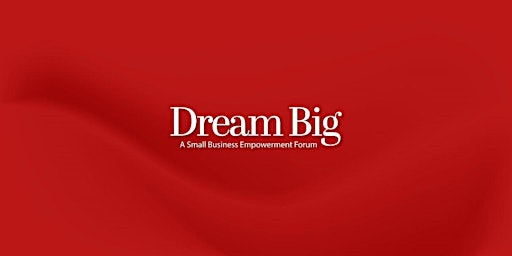 Imagem principal de Dream Big Small Business Empowerment Forum