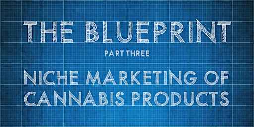 Imagem principal do evento Niche Marketing of Cannabis Products | The Blueprint Part Three