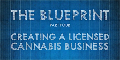 How to Create a Licensed Cannabis Business | Blueprint Part Four