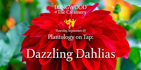 Longwood at The Creamery- Plantology on Tap: Dazzling Dahlias