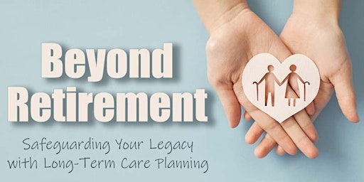 Hauptbild für Beyond Retirement: Safeguarding Your Legacy with Long-Term Care Planning