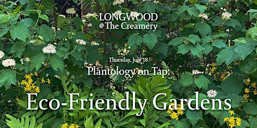 Primaire afbeelding van Longwood at the Creamery- Plantology on Tap: Eco-Friendly Gardens