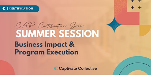 CAP Certification Summer Session: Business Impact & Program Execution