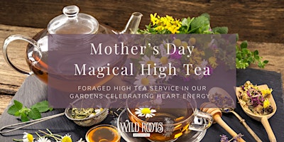 Hauptbild für Mother's Day Magic Foraged High Tea at Wild Roots Apothecary