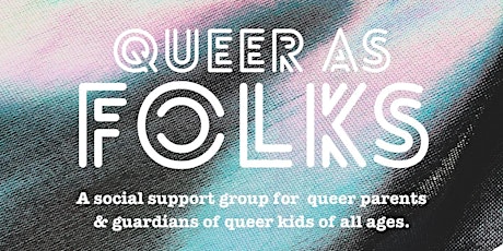 Queer as folks - a social support group for the parents of queer kids.