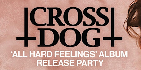 CROSS DOG ALBUM RELEASE PARTY W/ HEARTLESS ROMANTICS AND GARBAGEFACE