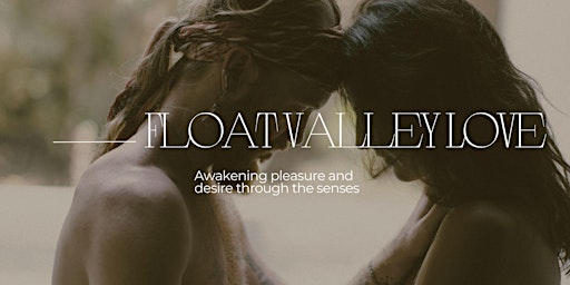 Primaire afbeelding van FLOAT VALLEY LOVE: Awakening Pleasure and Desire through the senses