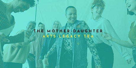 The Mother-Daughter Arts Legacy Tea